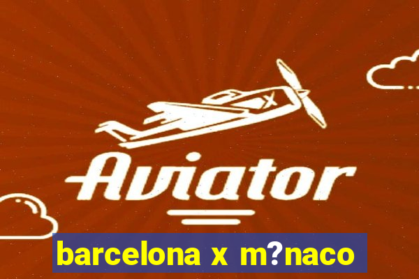 barcelona x m?naco