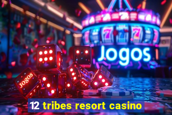 12 tribes resort casino