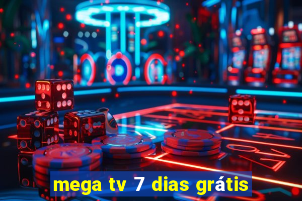 mega tv 7 dias grátis