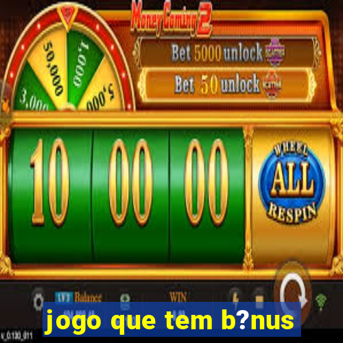 jogo que tem b?nus