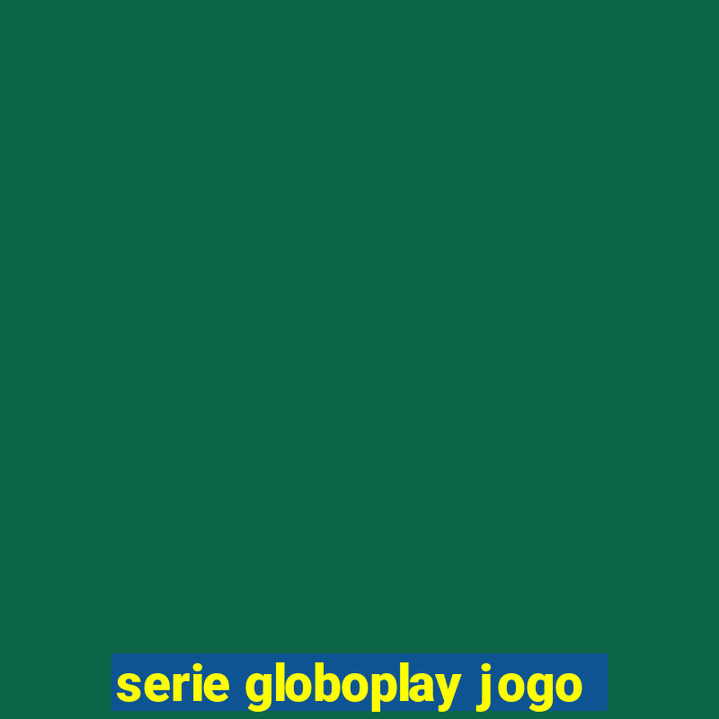 serie globoplay jogo