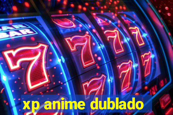 xp anime dublado