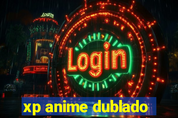 xp anime dublado