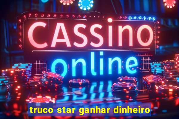 truco star ganhar dinheiro