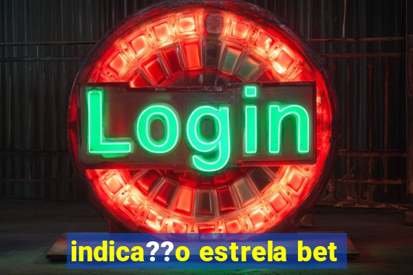 indica??o estrela bet