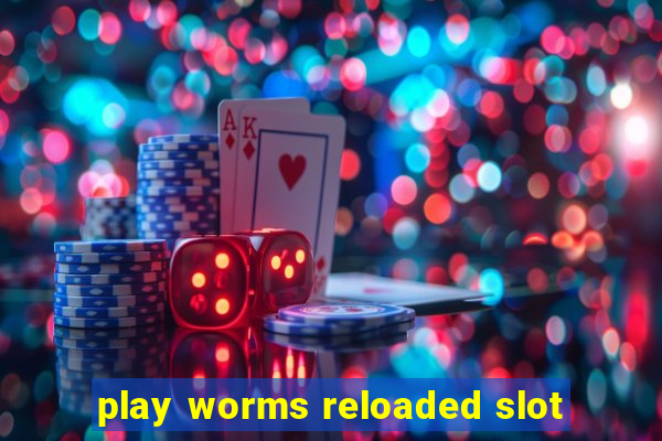 play worms reloaded slot