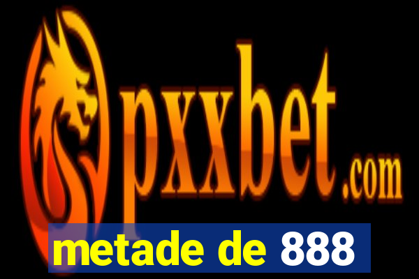 metade de 888