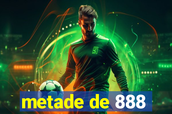 metade de 888