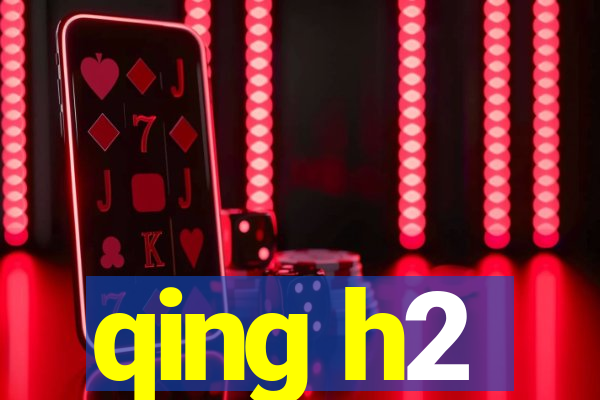 qing h2