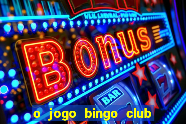 o jogo bingo club paga mesmo