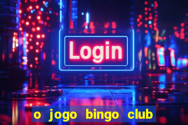 o jogo bingo club paga mesmo