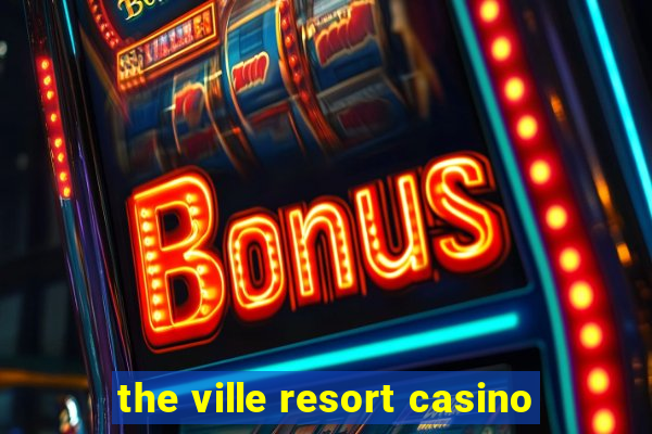 the ville resort casino