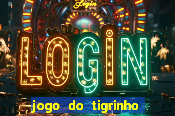 jogo do tigrinho para ganhar dinheiro de verdade