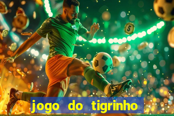 jogo do tigrinho para ganhar dinheiro de verdade