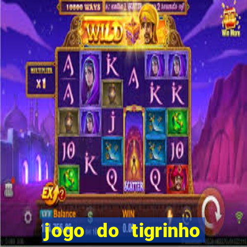 jogo do tigrinho para ganhar dinheiro de verdade