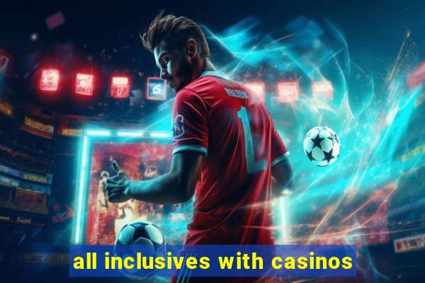 all inclusives with casinos