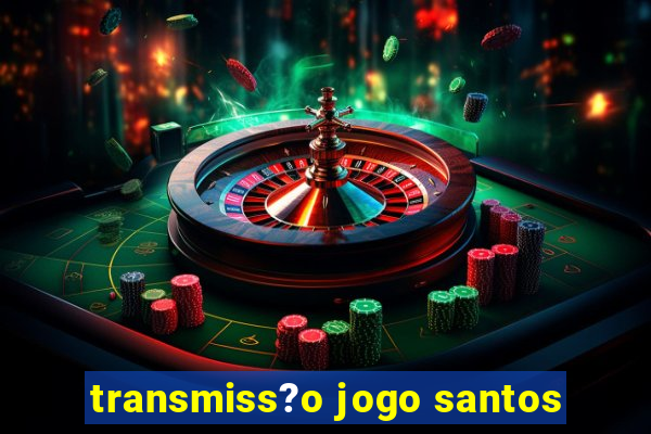 transmiss?o jogo santos