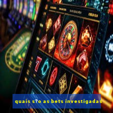 quais s?o as bets investigadas