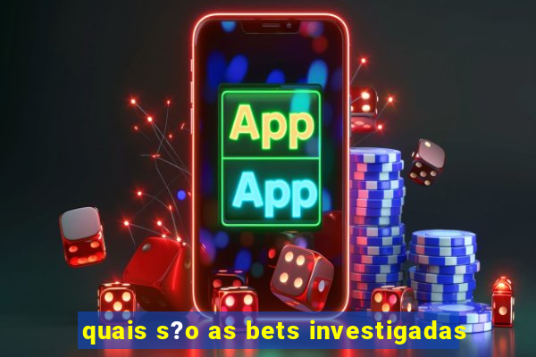 quais s?o as bets investigadas