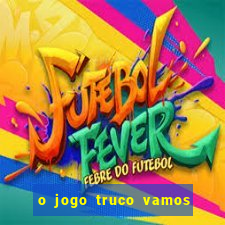 o jogo truco vamos paga mesmo