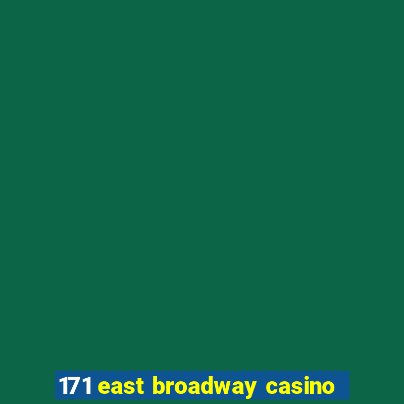 171 east broadway casino