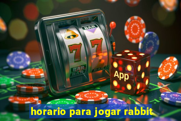 horario para jogar rabbit