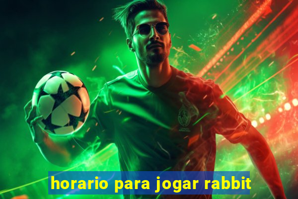 horario para jogar rabbit