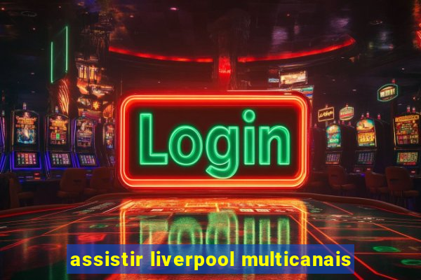 assistir liverpool multicanais