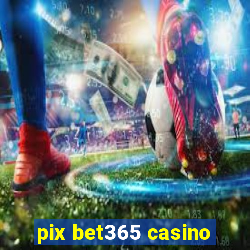 pix bet365 casino