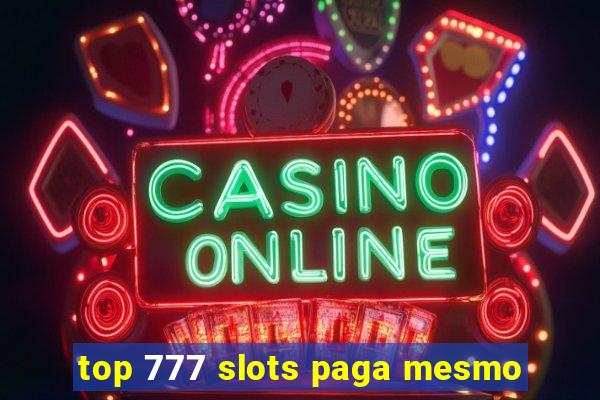 top 777 slots paga mesmo