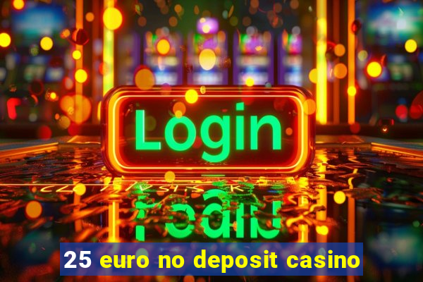 25 euro no deposit casino