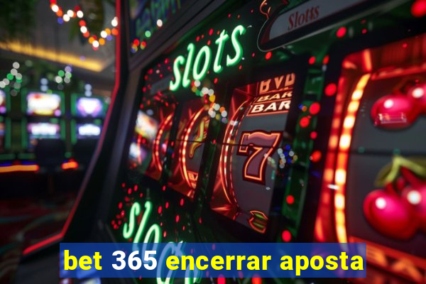 bet 365 encerrar aposta