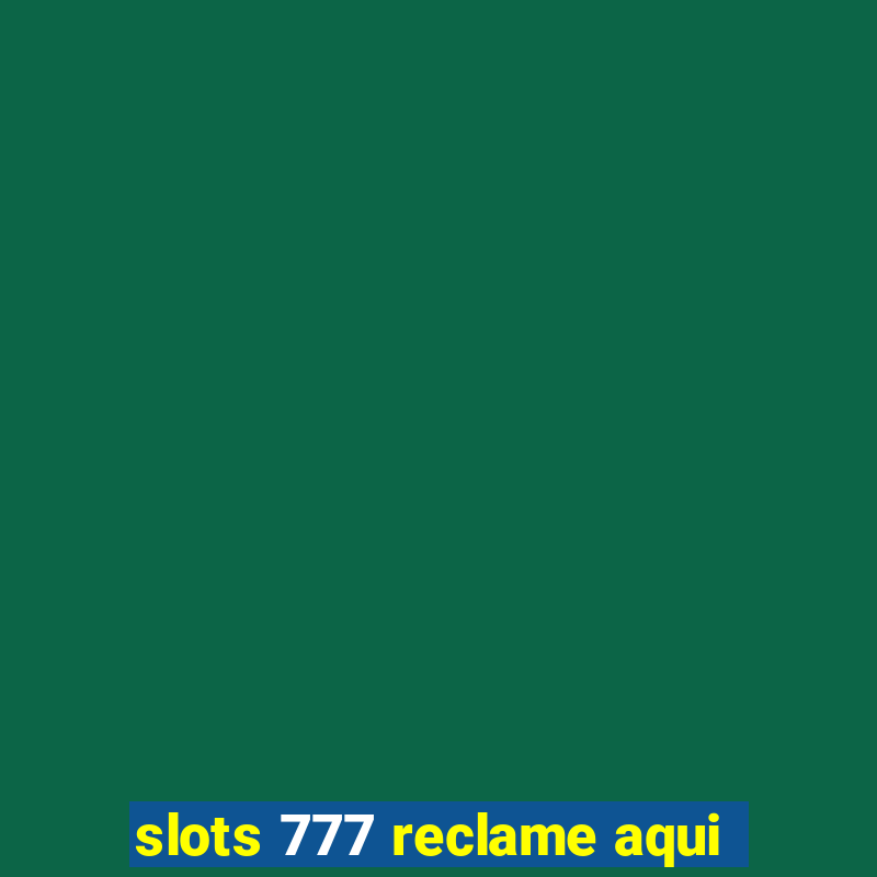 slots 777 reclame aqui