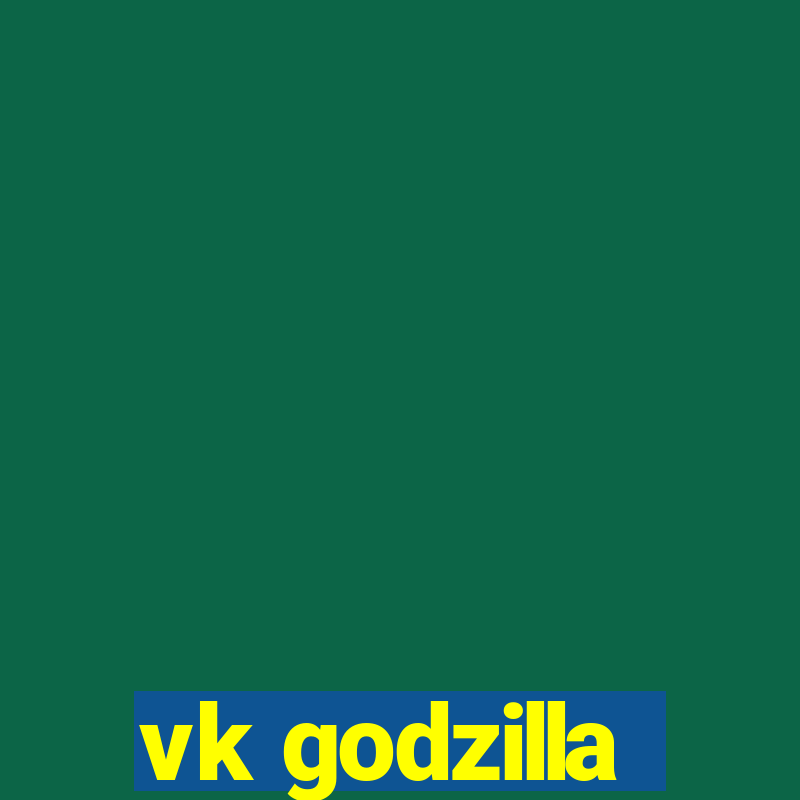 vk godzilla