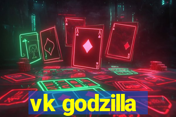 vk godzilla