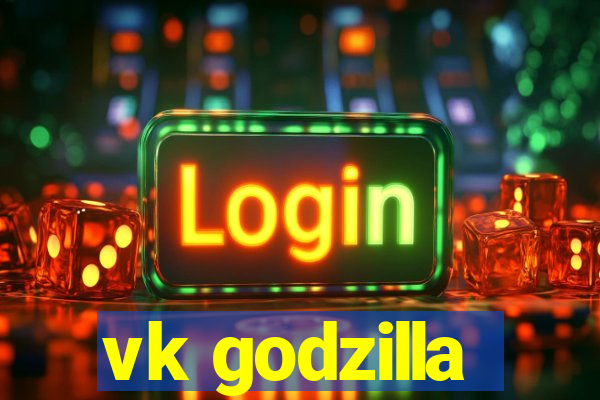 vk godzilla