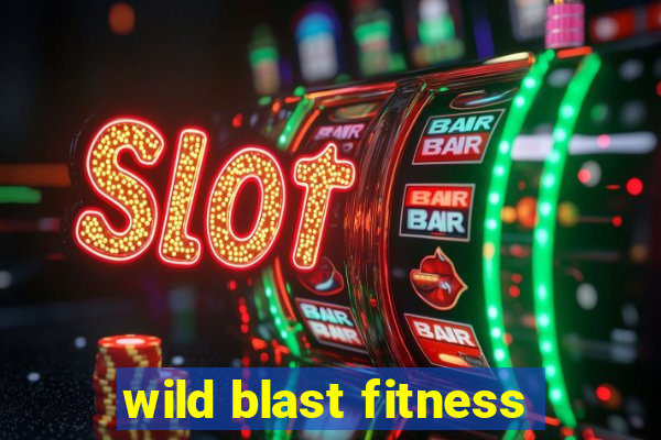 wild blast fitness