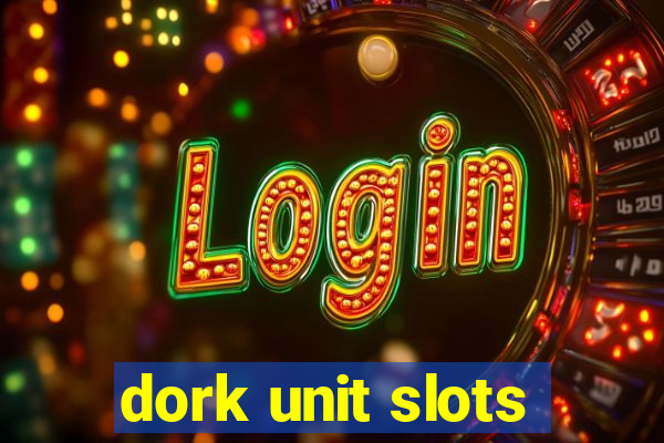 dork unit slots