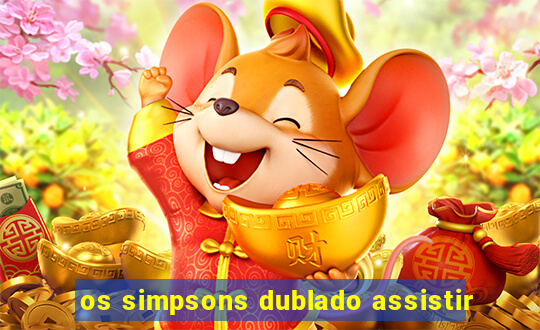 os simpsons dublado assistir