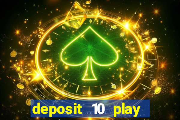 deposit 10 play with 40 casino