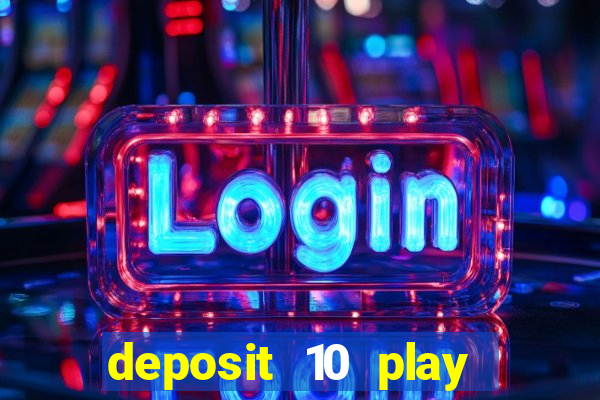 deposit 10 play with 40 casino