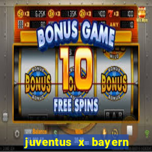 juventus x bayern de munique