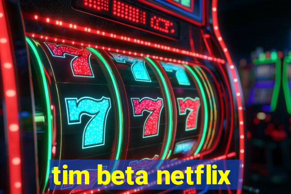 tim beta netflix