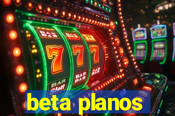 beta planos