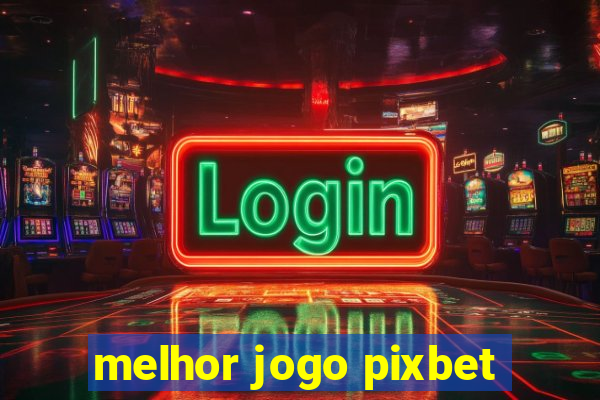 melhor jogo pixbet