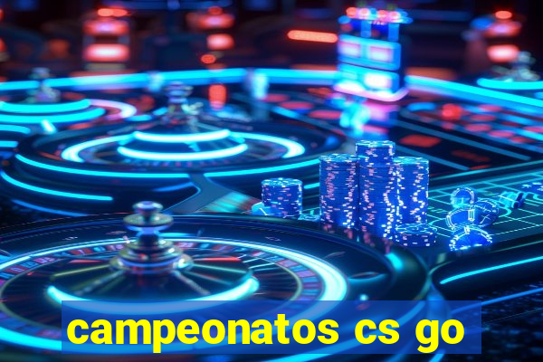 campeonatos cs go