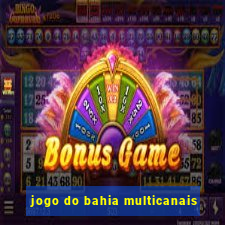 jogo do bahia multicanais