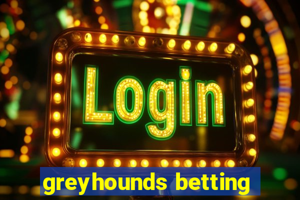 greyhounds betting