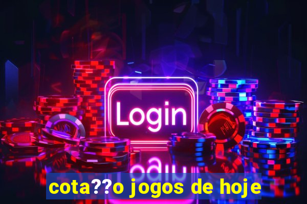 cota??o jogos de hoje