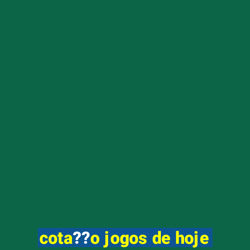 cota??o jogos de hoje